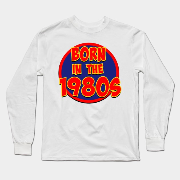 Born in the 1980s Long Sleeve T-Shirt by nickemporium1